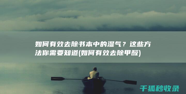 如何有效去除书本中的湿气？这些方法你需要知道 (如何有效去除甲醛)