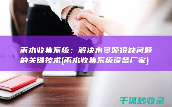 雨水收集系统：解决水资源短缺问题的关键技术 (雨水收集系统设备厂家)