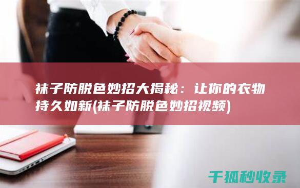 袜子防脱色妙招大揭秘：让你的衣物持久如新 (袜子防脱色妙招视频)
