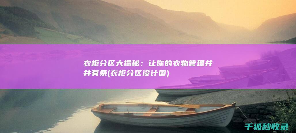 衣柜分区大揭秘：让你的衣物管理井井有条 (衣柜分区设计图)