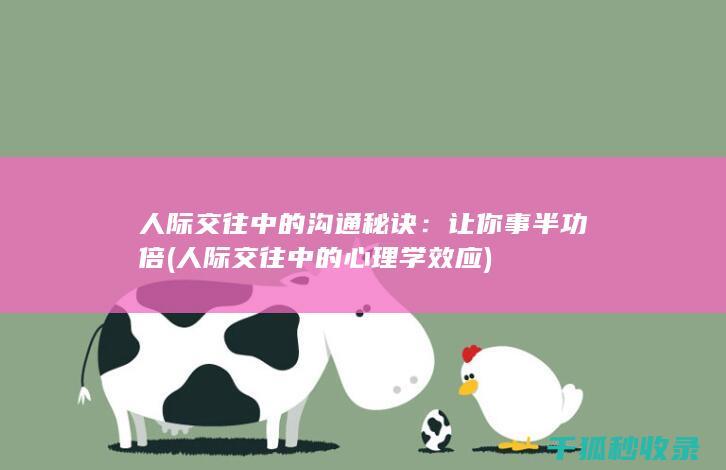 人际交往中的沟通秘诀：让你事半功倍 (人际交往中的心理学效应)