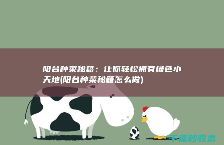 阳台种菜秘籍：让你轻松拥有绿色小天地 (阳台种菜秘籍怎么做)