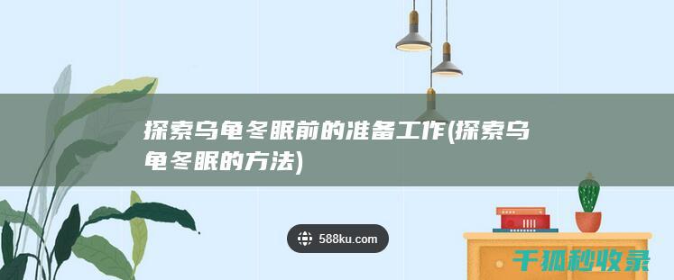 探索乌龟冬眠前的准备工作 (探索乌龟冬眠的方法)