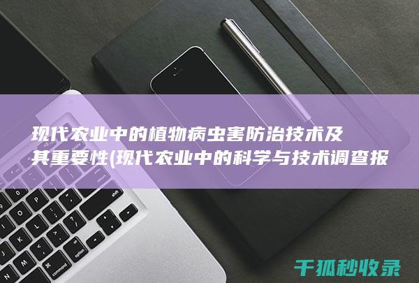 现代农业中的植物病虫害防治技术及其重要性 (现代农业中的科学与技术调查报告单)