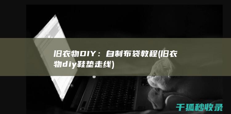 旧衣物DIY：自制布袋教程 (旧衣物diy鞋垫走线)