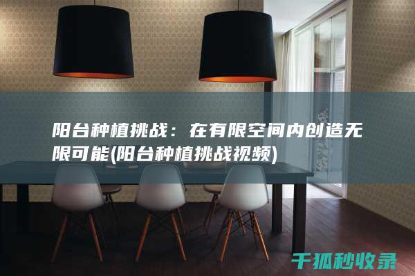 阳台种植挑战：在有限空间内创造无限可能 (阳台种植挑战视频)