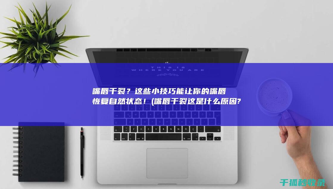 这些小技巧能让你的嘴唇恢复自然状态！