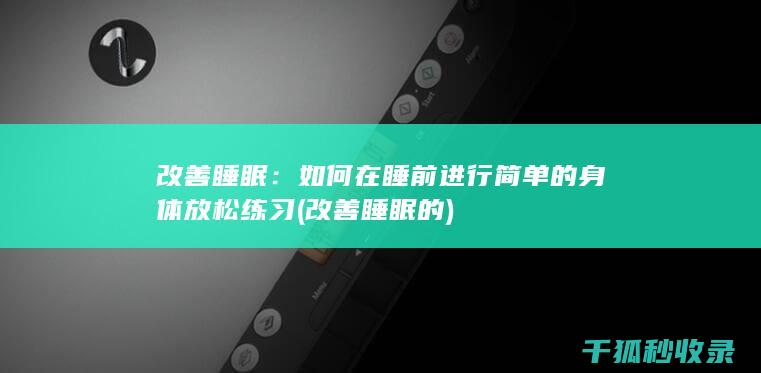 改善睡眠：如何在睡前进行简单的身体放松练习 (改善睡眠的)