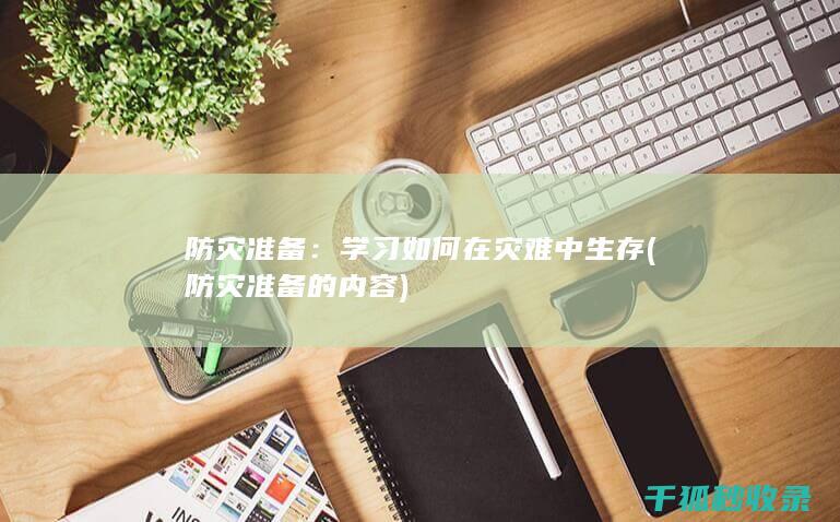 防灾准备：学习如何在灾难中生存 (防灾准备的内容)