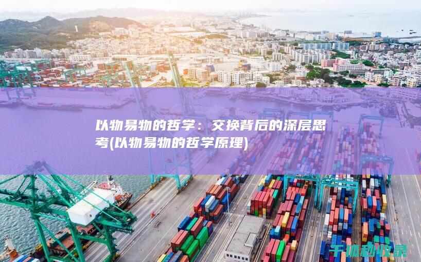 以物易物的哲学：交换背后的深层思考 (以物易物的哲学原理)