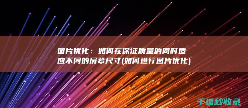 图片优化：如何在保证质量的同时适应不同的屏幕尺寸 (如何进行图片优化)